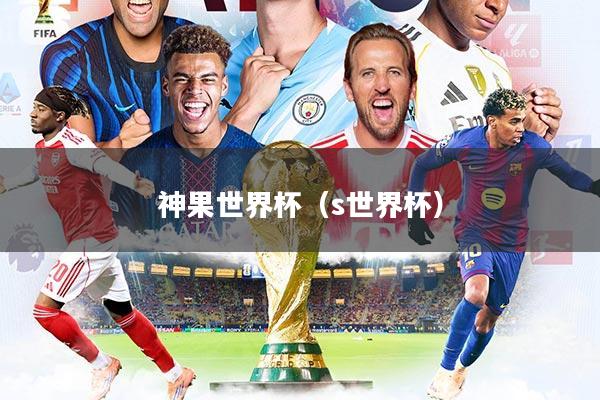 神果世界杯(s世界杯)
