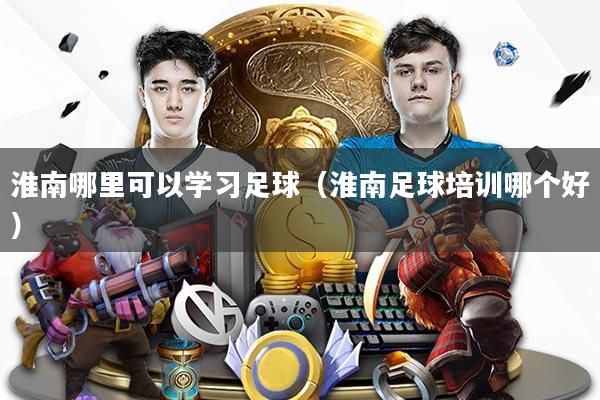 详细阅读:淮南哪里可以学习足球(淮南足球培训哪个好) 淮南哪里可以学习足球(淮南足球培训哪个好)