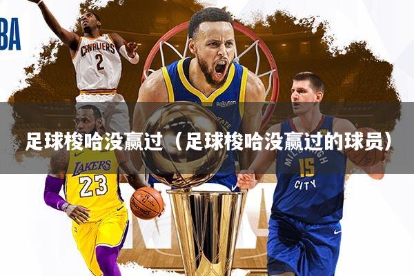 详细阅读:足球梭哈没赢过(足球梭哈没赢过的球员) 足球梭哈没赢过(足球梭哈没赢过的球员)