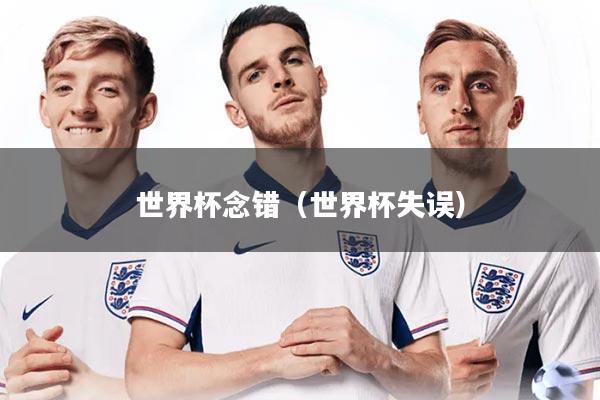 详细阅读:世界杯念错(世界杯失误) 世界杯念错(世界杯失误)