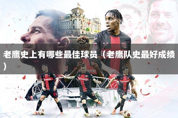 详细阅读:老鹰史上有哪些最佳球员(老鹰队史最好成绩) 老鹰史上有哪些最佳球员(老鹰队史最好成绩)