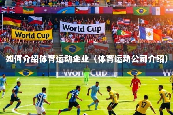 如何介绍体育运动企业（体育运动公司介绍）