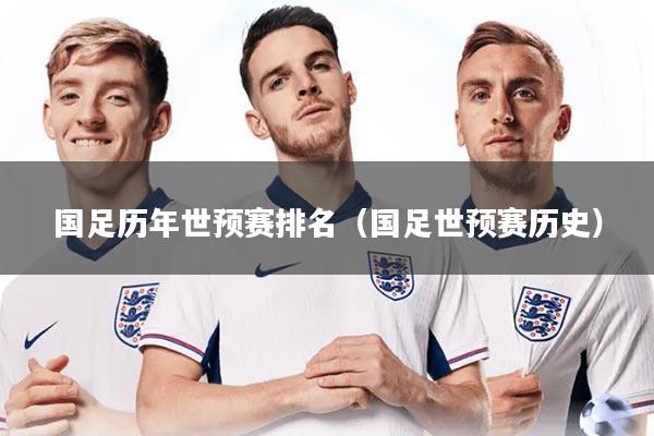 详细阅读:国足历年世预赛排名(国足世预赛历史) 国足历年世预赛排名(国足世预赛历史)