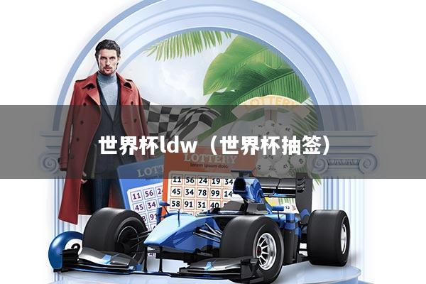 世界杯ldw（世界杯抽签）