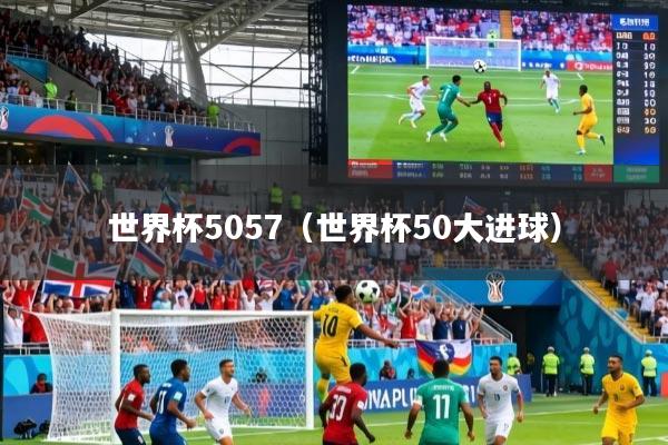 世界杯5057（世界杯50大进球）